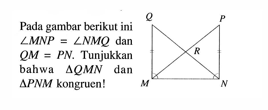 Pada gambar berikut ini sudut MNP=sudut NMQ dan QM=PN. Tunjukkan bahwa segitiga QMN dan segitiga PNM kongruen! QRPMN