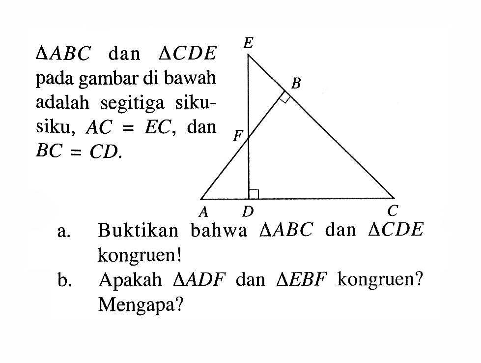 a. Buktikan bahwa segitiga ABC dan segitiga CDE kongruen!b. Apakah segitiga ADF dan segitiga EBF kongruen? Mengapa?