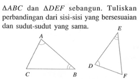  segitiga ABC  dan  segitiga DEF  sebangun. Tuliskan perbandingan dari sisi-sisi yang bersesuaian dan sudut-sudut yang sama.A C B E D F