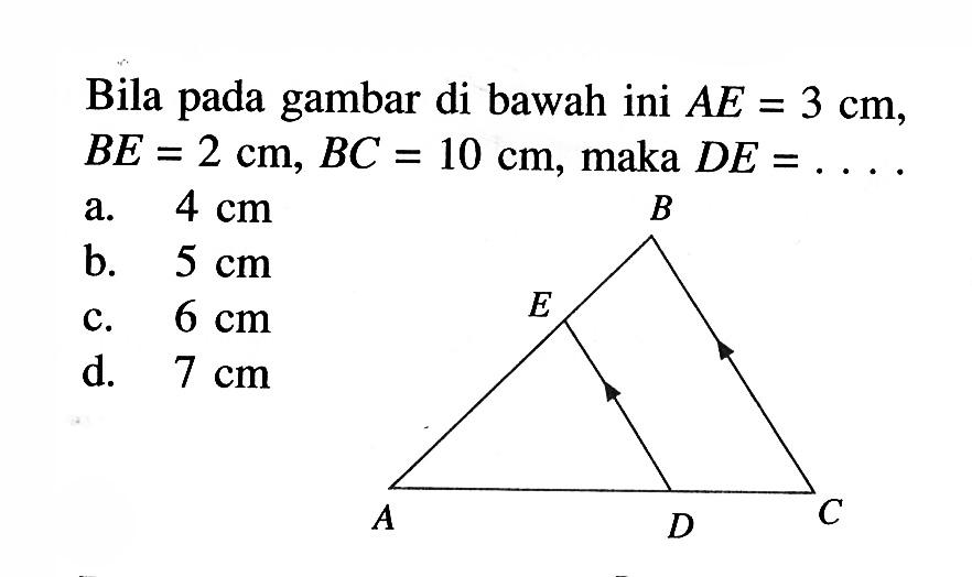 Bila pada gambar di bawah ini  AE=3 cm ,  BE=2 cm, BC=10 cm , maka  DE=... . B E A D C