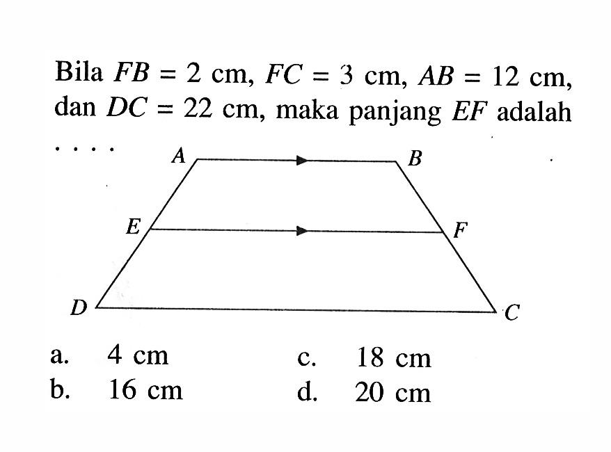 Bila FB=2 cm, FC=3 cm, AB=12 cm, dan DC=22 cm, maka panjang EF adalah....