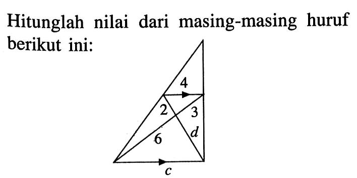 Hitunglah nilai dari masing-masing huruf berikut ini: segitiga c 4 3 d 6 2 