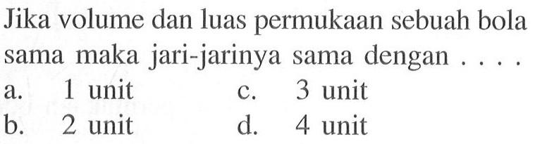 Jika volume dan luas permukaan sebuah bola sama maka jari-jarinya sama dengan ....