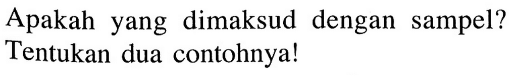 Apakah yang dimaksud dengan sampel?
Tentukan dua contohnya!