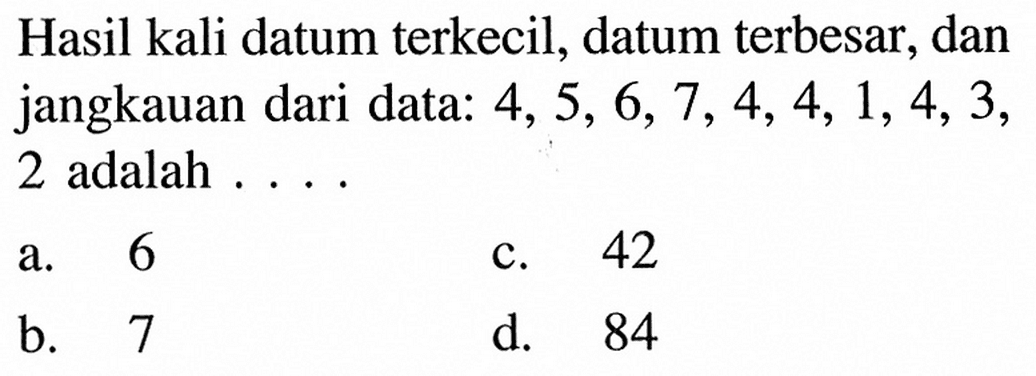 Hasil kali datum terkecil, datum terbesar, dan jangkauan dari data:  4,5,6,7,4,4,1,4,3 , 2 adalah ....