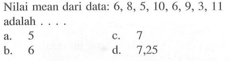 Nilai mean dari data: 6,8,5,10,6,9,3,11 adalah ....