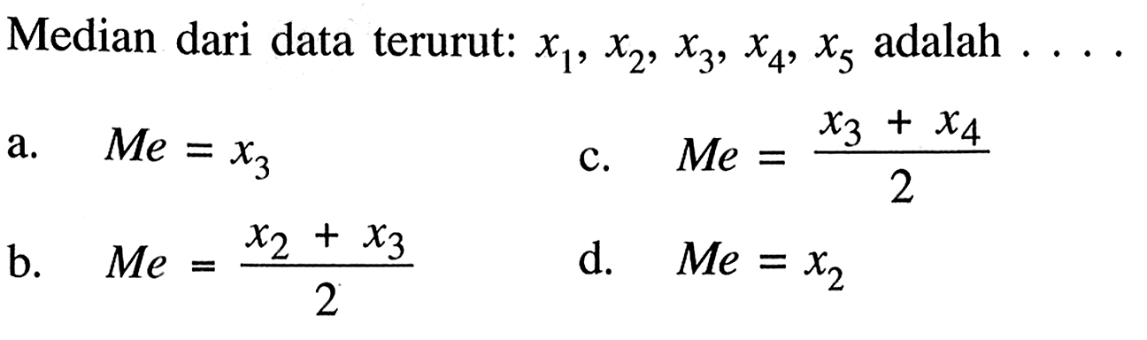 Median dari data terurut: x1, x2, x3, x4, x5 adalah....