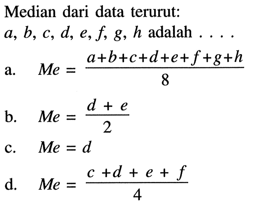 Median dari data terurut:  a, b, c, d, e, f, g, h adalah .... 