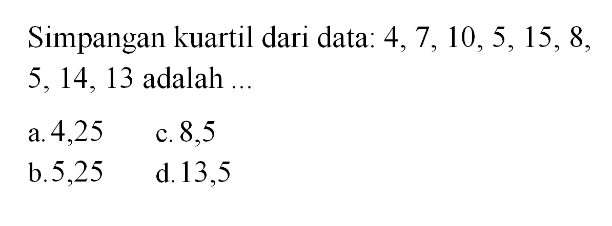 Simpangan kuartil dari data: 4, 7, 10, 5, 15, 8, 5, 14, 13 adalah ...