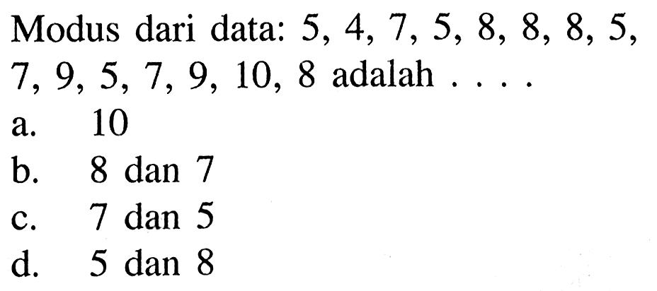 Modus dari data: 5,4,7,5,8,8,8,5,7,9,5,7,9,10,8 adalah  .... 