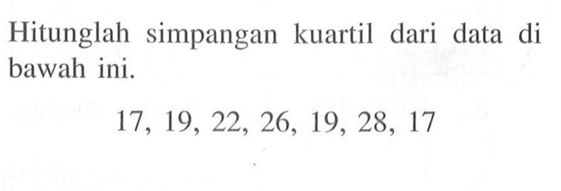 Hitunglah simpangan kuartil dari data di bawah ini. 17,19,22,26,19,28,17 