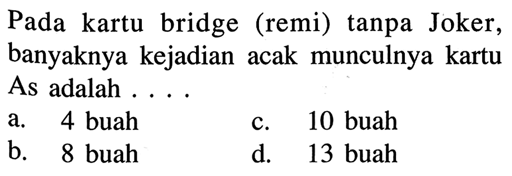 Pada kartu bridge (remi) tanpa Joker, banyaknya kejadian acak munculnya kartu As adalah ....