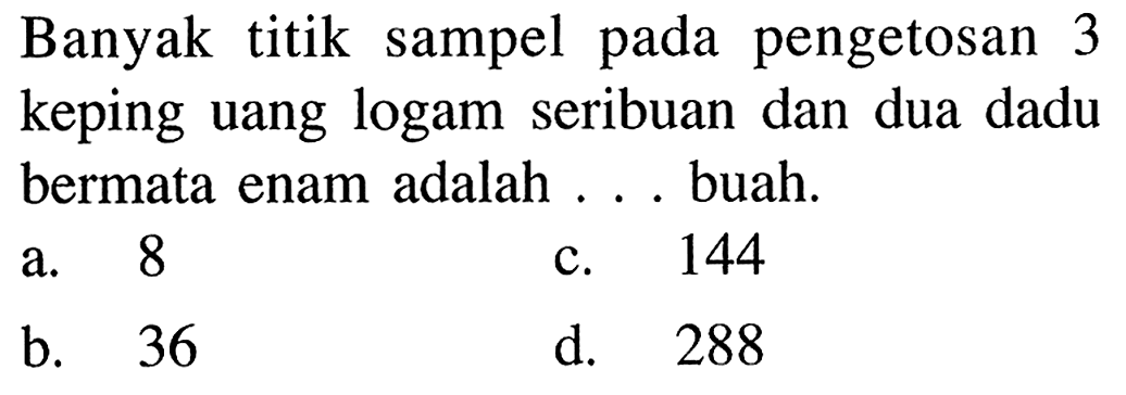 Banyak titik sampel pada pengetosan 3 keping uang logam seribuan dan dua dadu bermata enam adalah ... buah.