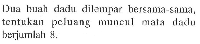 Dua buah dadu dilempar bersama-sama, tentukan peluang muncul mata dadu berjumlah 8.