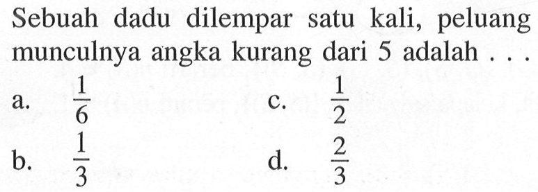 Sebuah dadu dilempar satu kali, peluang munculnya angka kurang dari 5 adalah ... 