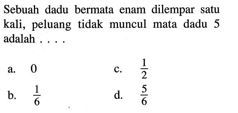 Sebuah dadu bermata enam dilempar satu kali, peluang tidak muncul mata dadu 5 adalah ....