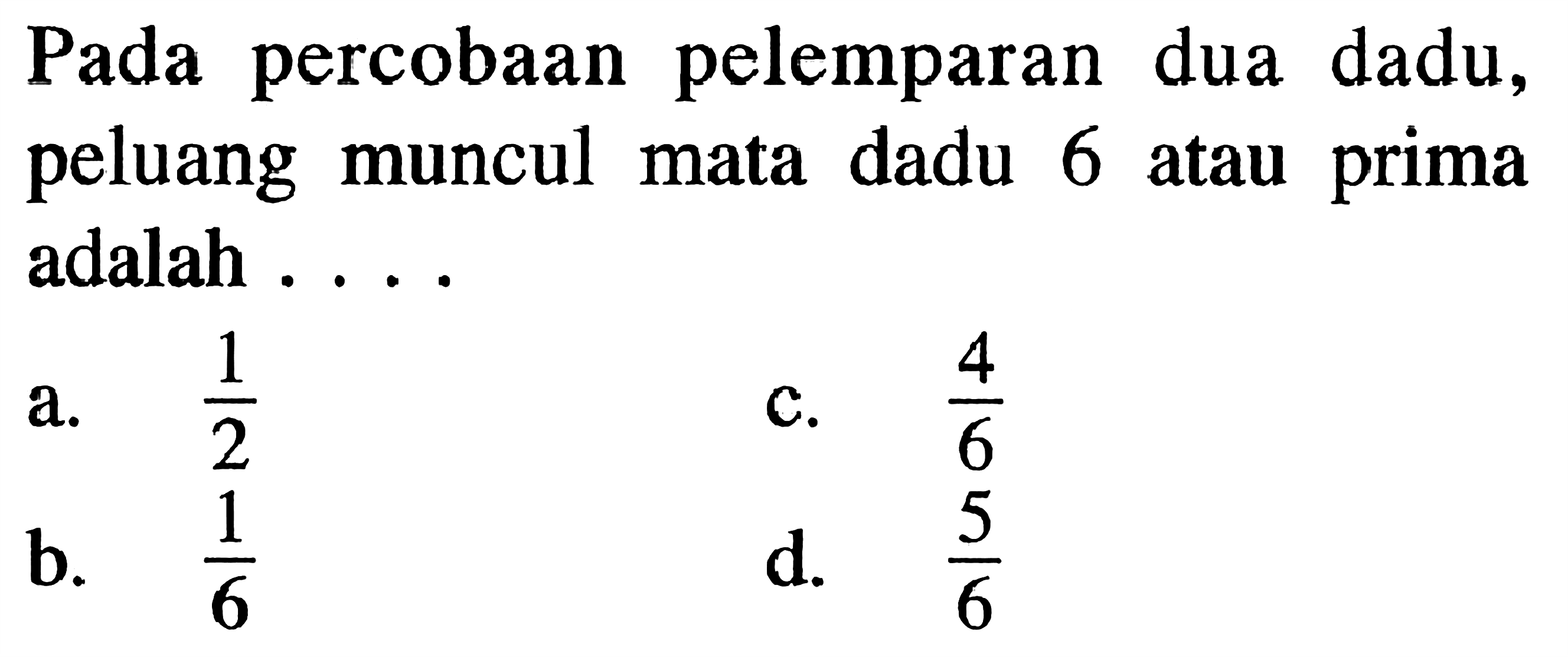 Pada percobaan pelemparan dua dadu, peluang muncul mata dadu 6 atau prima adalah .... 