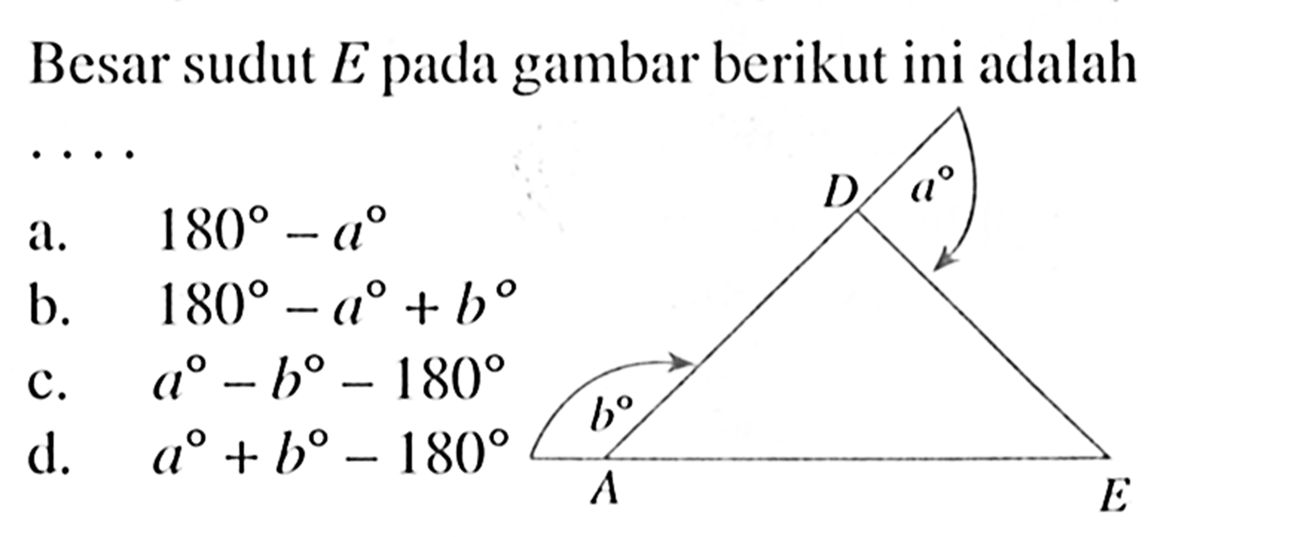 Besar sudut E pada gambar berikut ini adalah ....a. 180-ab. 180-a+bc. a-b-180d. a+b-180