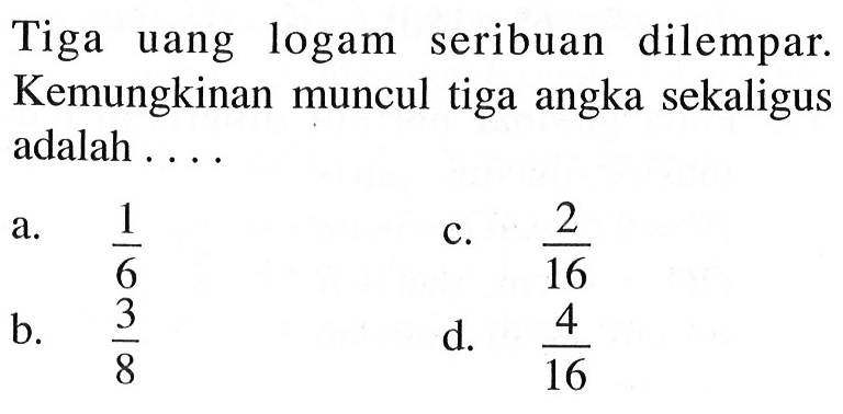 Tiga uang logam seribuan dilempar. Kemungkinan muncul tiga angka sekaligus adalah .... 