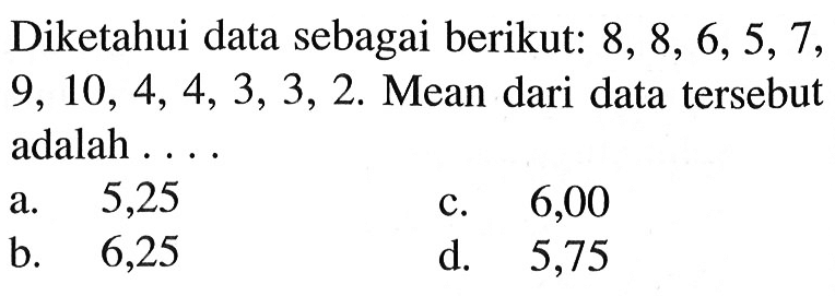 Diketahui data sebagai berikut: 8,8,6,5,7,9,10,4,4,3,3,2. Mean dari data tersebut adalah .... 