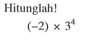 Hitunglah! (-2) x 3^4