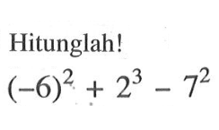 Hitunglah! (-6)^2 + 2^3 - 7^2