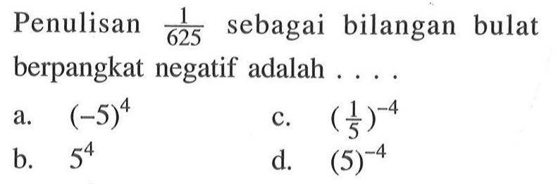 Penulisan 1/625 sebagai bilangan bulat berpangkat negatif adalah....