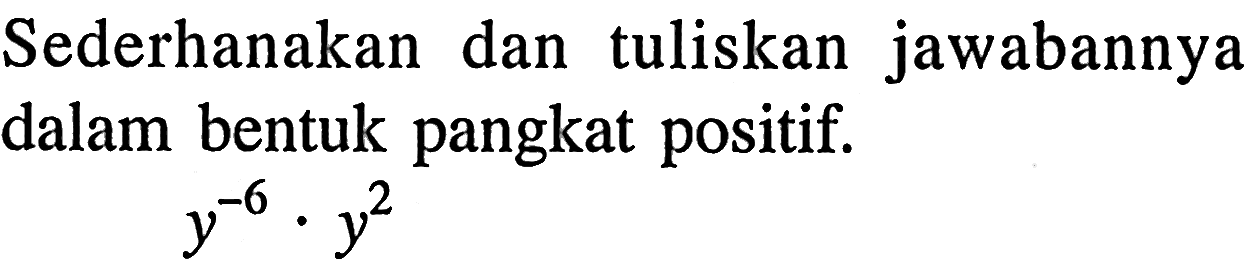 Sederhanakan dan tuliskan jawabannya dalam bentuk pangkat positif. y^(-6).y^(2)