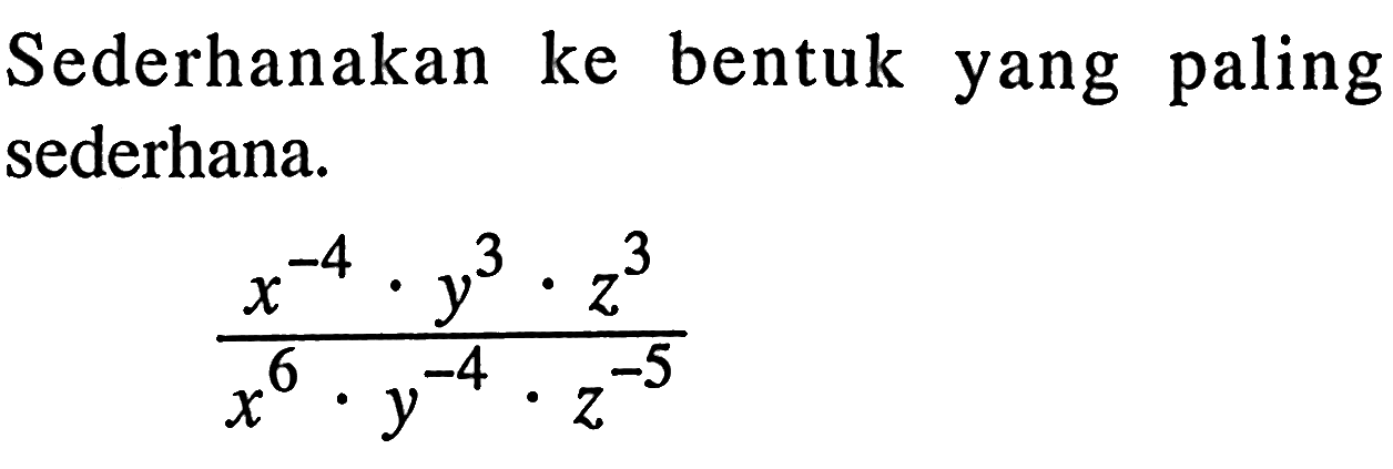 Sederhanakan ke bentuk yang paling sederhana. (x^-4 y^3 z ^3) / (x^6 y^-4 z^-5)