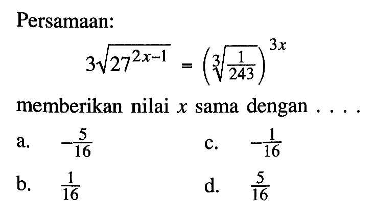 Persamaan 3 27^(2x -1)/2 = ((1/243)^1/3)^3x memberikan nilai x sama dengan . . . .