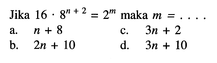 Jika 16 . 8^(n + 2) = 2^m maka m = . . . .