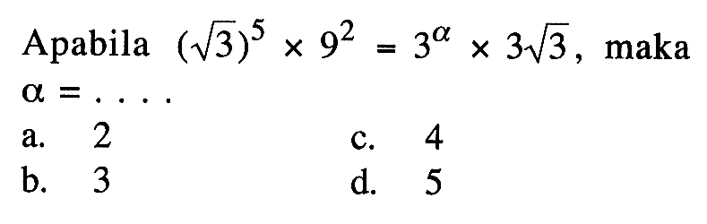 Apabila (akar(3))^5 x 9^2 = 3^a x 3 akar(3), maka a = .....