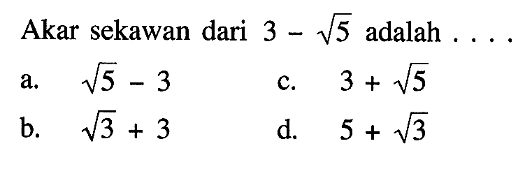 Akar sekawan dari 3 - akar(5) adalah...