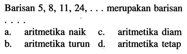 Barisan 5, 8, 11,24, ... merupakan barisan aritmetika ....