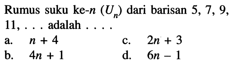 Rumus suku ke-n (Un) dari barisan 5, 7, 9, 11, .... adalah ....