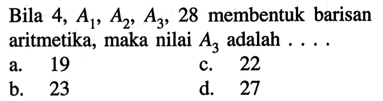 Bila 4, A1, A2, A3, 28 membentuk barisan aritmetika, maka nilai A3 adalah ...