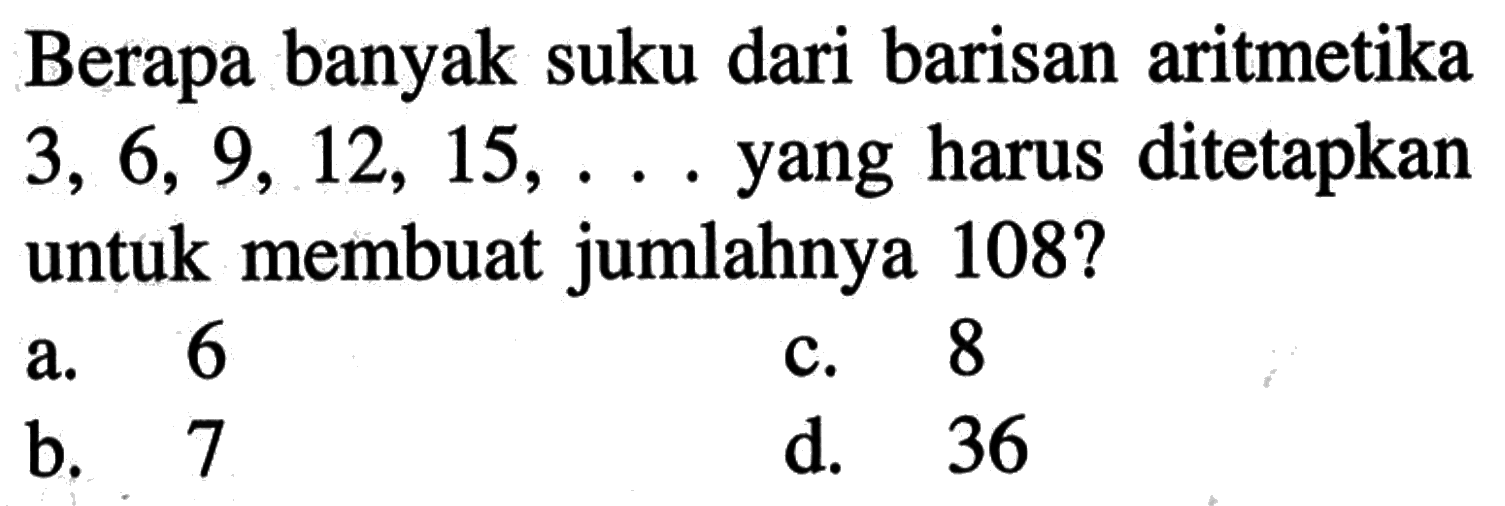 Berapa banyak suku dari barisan aritmetika 3, 6, 9, 12, 15, ... yang harus ditetapkan untuk membuat jumlahnya 108?