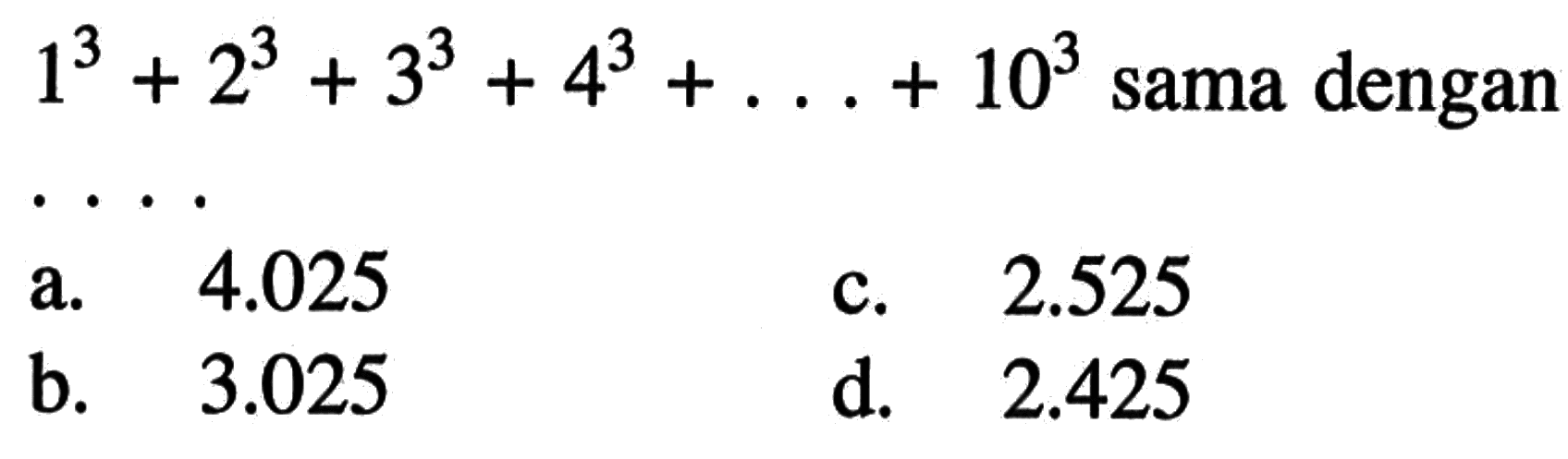 1^3 + 2^3 + 3^3 + 4^3 + ... + 10^3 sama dengan ....