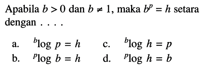 Apabila b > 0 dan b =/= 1, maka b^p = h setara dengan