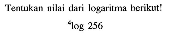 Tentukan nilai dari logaritma berikut! 4log 256