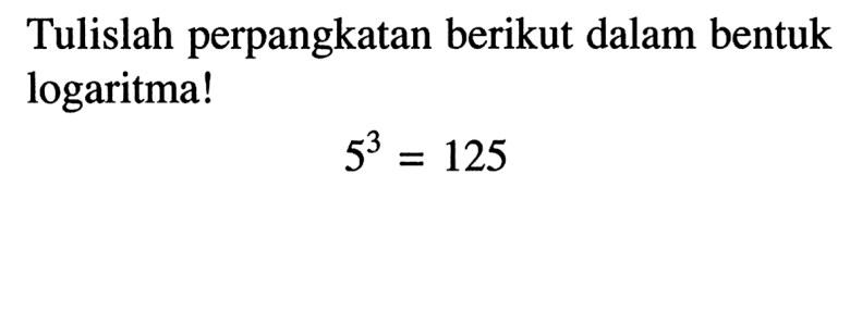 Tulislah perpangkatan berikut dalam bentuk logaritma!5^3=125