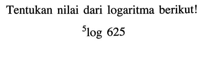 Tentukan nilai dari logaritma berikut! 5log625