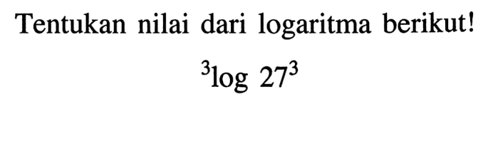 Tentukan nilai dari logaritma berikut! 3log(27)^3
