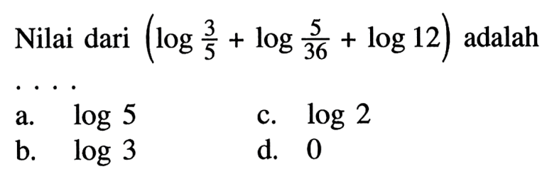 Nilai dari (log(3/5)+log(5/36)+log12) adalah....