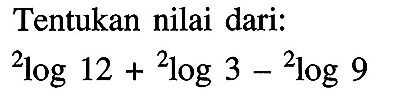 Tentukan nilai dari: 2log12+2log3-2log9