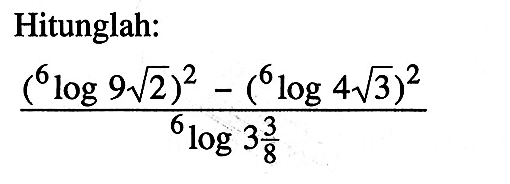 Hitunglah: ((6log9 akar(2))^2-(6log4 akar(3))^2)/(6log3 3/8)