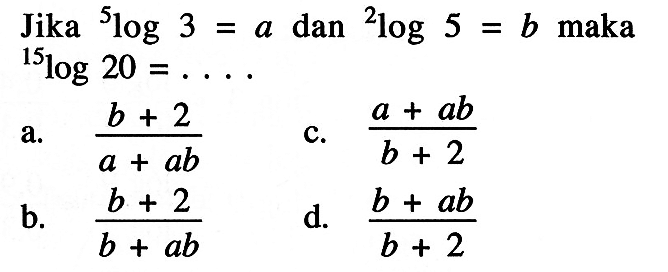 Jika 5log 210g3=a dan 2log5=b maka 15log 20 =....