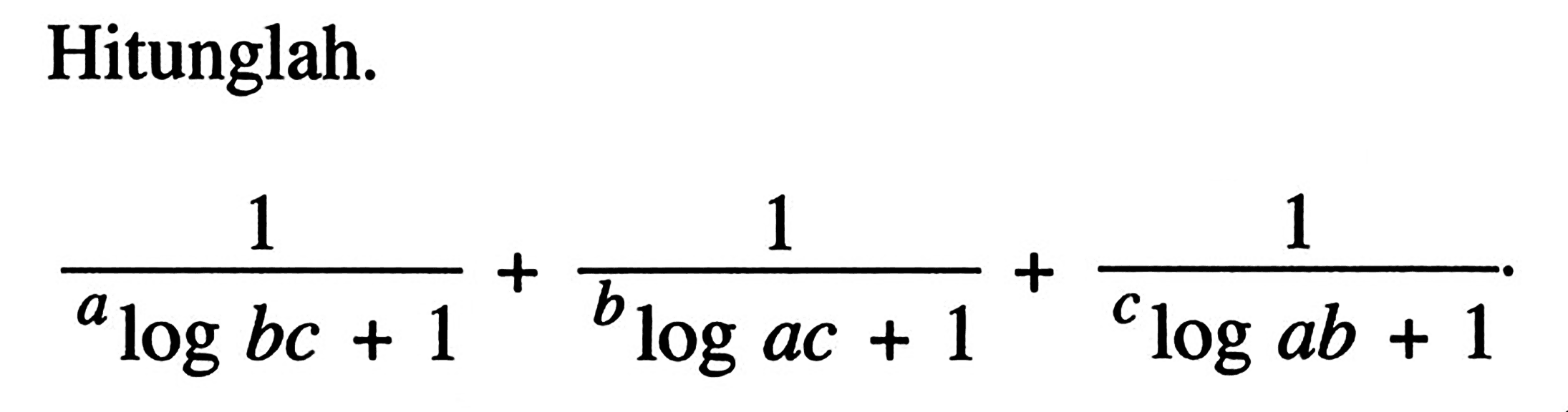 Hitunglah. (1/(alogbc+1))+(1/(blogac+1))+(1/(clogab+1)).