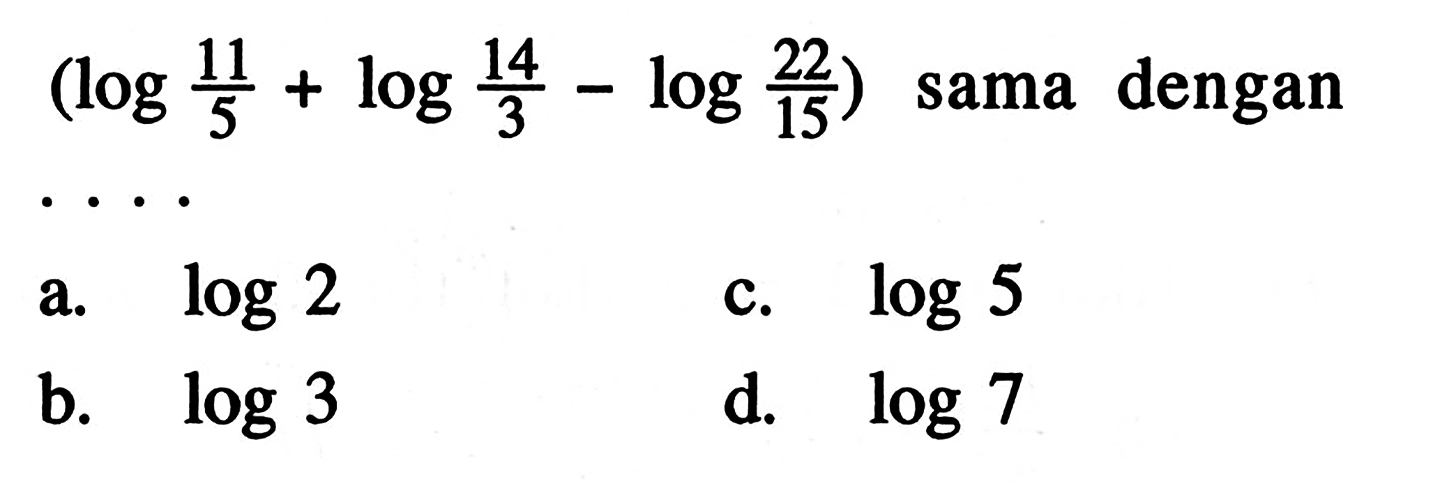 (log11/5+log14/3+log22/15) sama dengan ....
