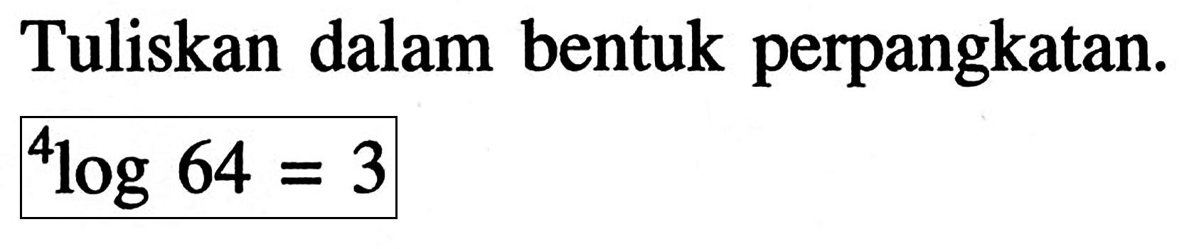 Tuliskan dalam bentuk perpangkatan. 4log64=3